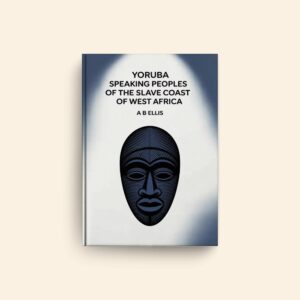 Yoruba Speaking Peoples Of The Slave Coast Of West Africa by A B Ellis