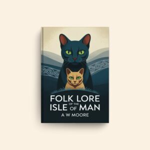 Folk Lore Of The Isle Of Man by A W Moore
