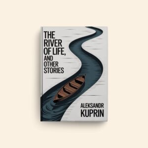 River Of Life And Other Stories by Aleksandr Kuprin