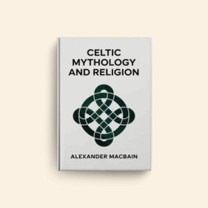 Celtic Mythology And Religion by Alexander Macbain