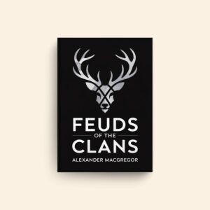 Feuds Of The Clans by Alexander Macgregor