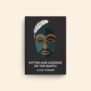 Myths And Legends Of The Bantu by Alice Werner