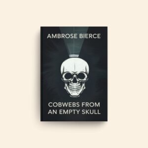 Cobwebs From An Empty Skull by Ambrose Bierce