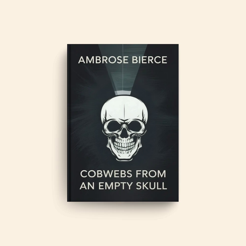 Cobwebs From An Empty Skull by Ambrose Bierce