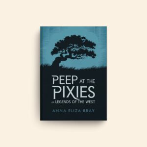 Peep At The Pixies Or Legends Of The West by Anna Eliza Bray