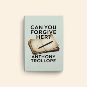 Can You Forgive Her by Anthony Trollope
