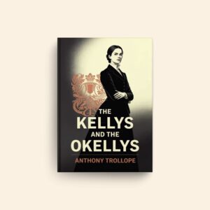 Kellys And The Okellys by Anthony Trollope