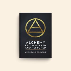 Alchemy Rediscovered And Restored by Archibald Cockren