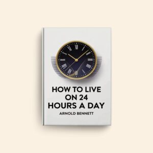 How To Live On 24 Hours A Day by Arnold Bennett