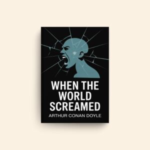 When The World Screamed by Arthur Conan Doyle