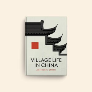 Village Life In China by Arthur H Smith