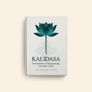 Kalidasa Translations Of Shakuntala And Other Works by Arthur W Ryder