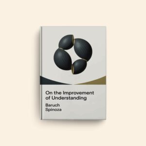 On The Improvement Of Understanding by Baruch Spinoza