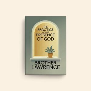 Practice Of The Presence Of God by Brother Lawrence