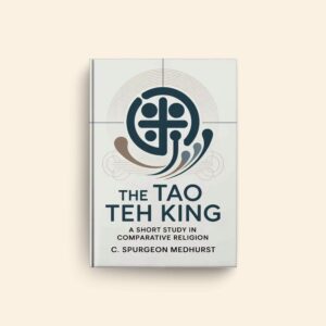 Tao Teh King A Short Study In Comparative Religion by C Spurgeon Medhurst