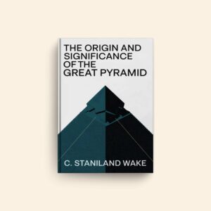 Origin And Significance Of The Great Pyramid by C Staniland Wake