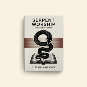 Serpent Worship And Other Essays by C Staniland Wake