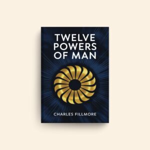 Twelve Powers Of Man by Charles Fillmore