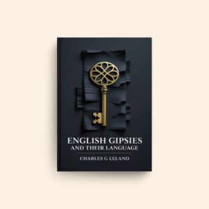 English Gipsies And Their Language by Charles G Leland