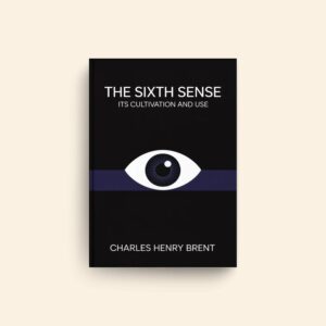 Sixth Sense Its Cultivation And Use by Charles Henry Brent