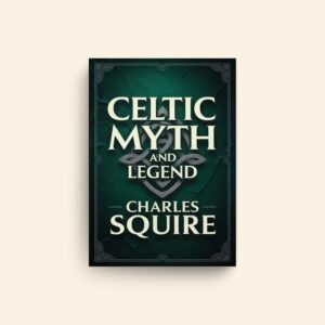 Celtic Myth And Legend by Charles Squire