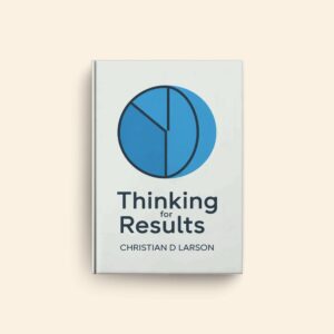Thinking For Results by Christian D Larson