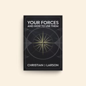 Your Forces And How To Use Them by Christian D Larson
