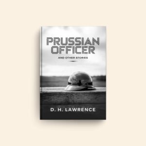 Prussian Officer And Other Stories by D H Lawrence
