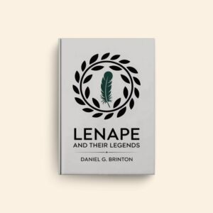 Lenape And Their Legends by Daniel G Brinton