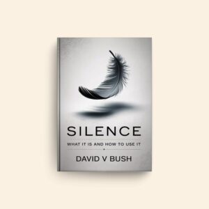 Silence What It Is And How To Use It by David V Bush