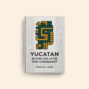 Yucatan Before And After The Conquest by Diego De Landa