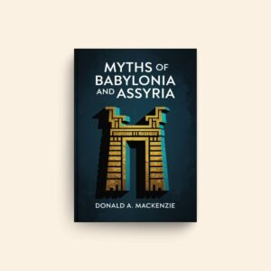 Myths Of Babylonia And Assyria by Donald Alexander Mackenzie
