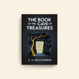 Book Of The Cave Of Treasures by E A Wallis Budge
