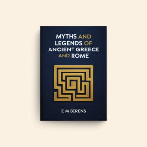 Myths And Legends Of Ancient Greece And Rome by E M Berens