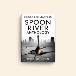 Spoon River Anthology by Edgar Lee Masters
