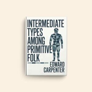 Intermediate Types Among Primitive Folk by Edward Carpenter
