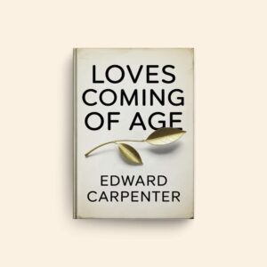 Loves Coming Of Age by Edward Carpenter