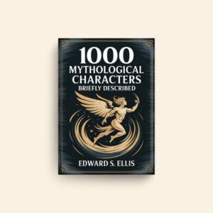 1000 Mythological Characters Briefly Described by Edward S Ellis
