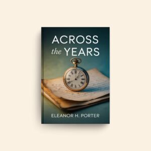 Across The Years by Eleanor H Porter