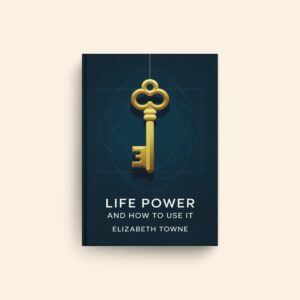 Life Power And How To Use It by Elizabeth Towne