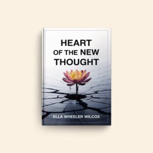 Heart Of The New Thought by Ella Wheeler Wilcox
