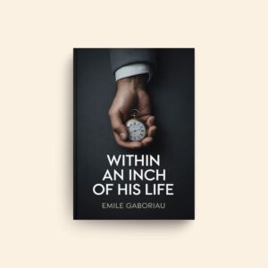 Within An Inch Of His Life by Emile Gaboriau