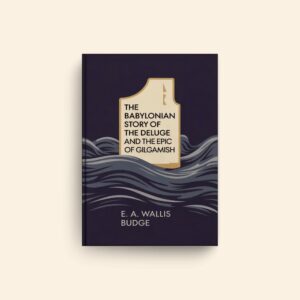 Babylonian Story Of The Deluge And The Epic Of Gilgamish by Ernest Alfred Wallis Budge