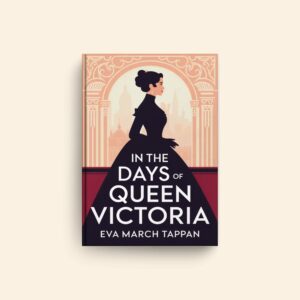 In The Days Of Queen Victoria by Eva March Tappan