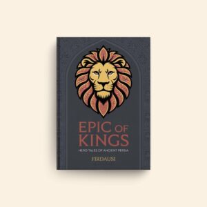 Epic Of Kings Hero Tales Of Ancient Persia by Firdausi