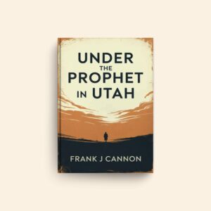 Under The Prophet In Utah by Frank J Cannon