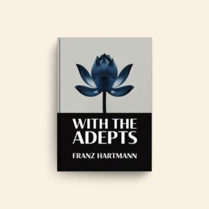 With The Adepts by Franz Hartmann