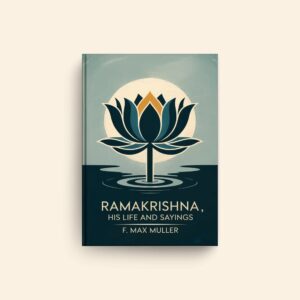 Ramakrishna His Life And Sayings by Friedrich Max Muller
