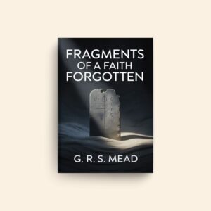 Fragments Of A Faith Forgotten by G R S Mead