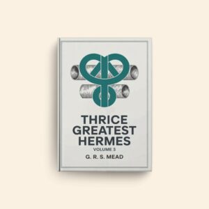 Thrice Greatest Hermes 3 by G R S Mead